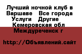 Лучший ночной клуб в Варшаве - Все города Услуги » Другие   . Кемеровская обл.,Междуреченск г.